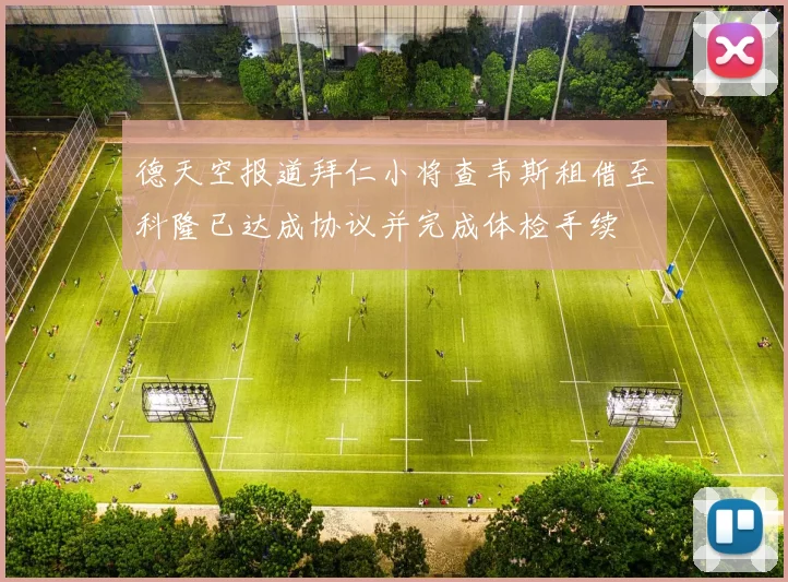 德天空报道拜仁小将查韦斯租借至科隆已达成协议并完成体检手续