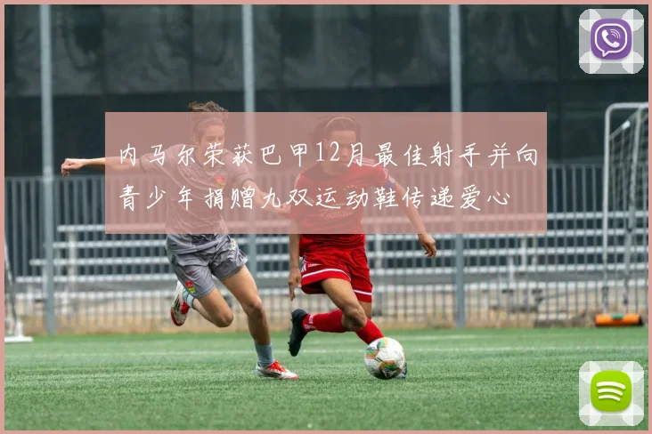 内马尔荣获巴甲12月最佳射手并向青少年捐赠九双运动鞋传递爱心