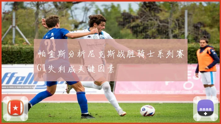 帕金斯分析尼克斯战胜骑士系列赛G1失利成关键因素
